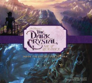Jim Henson's The Dark Crystal: Age of Resistance - Inside the Epic Return To Thra (Hard Cover)