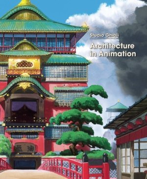 Studio Ghibli: Architecture In Animation (Art Books)